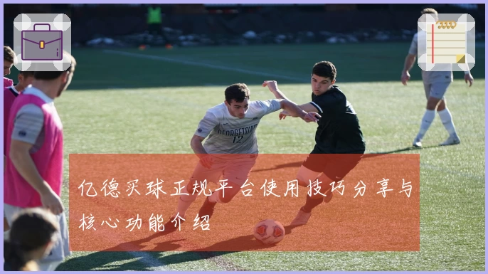 亿德买球正规平台使用技巧分享与核心功能介绍