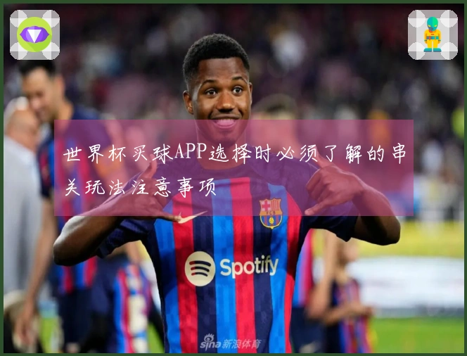 世界杯买球APP选择时必须了解的串关玩法注意事项