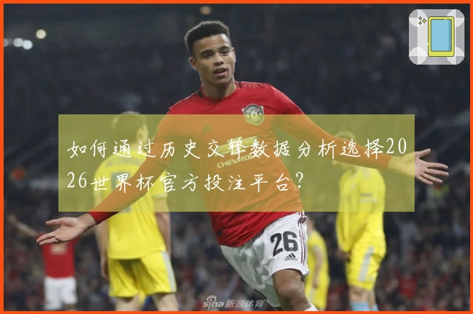 如何通过历史交锋数据分析选择2026世界杯官方投注平台？